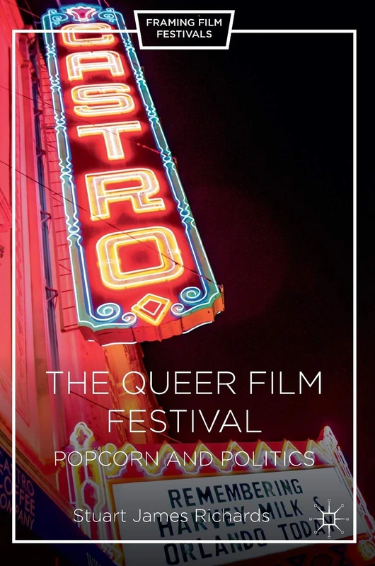 The Queer Film Festival: Popcorn and Politics (Framing Film Festivals)