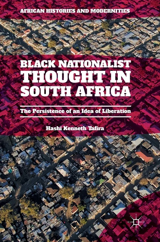 Black Nationalist Thought in South Africa: The Persistence of an Idea of Liberation (African Histories and Modernities)