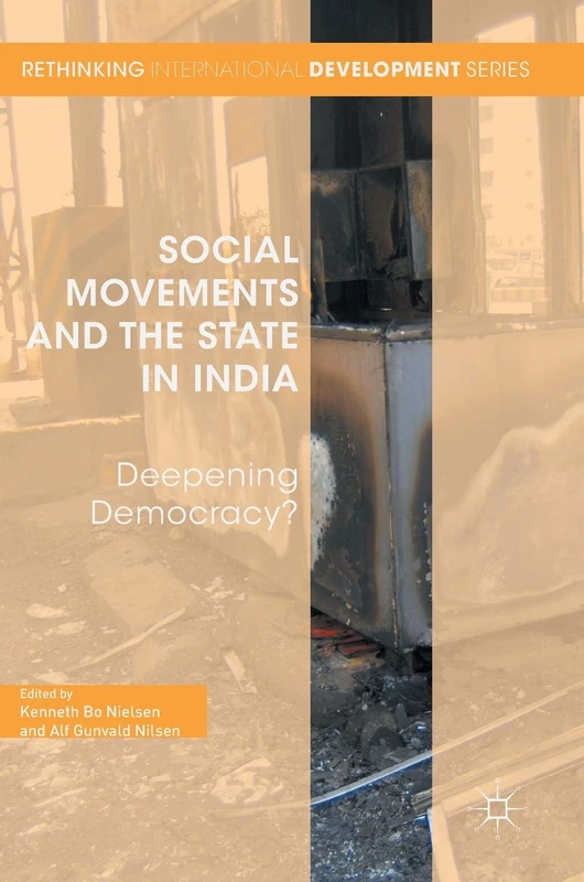 Social Movements and the State in India: Deepening Democracy? (Rethinking International Development series)