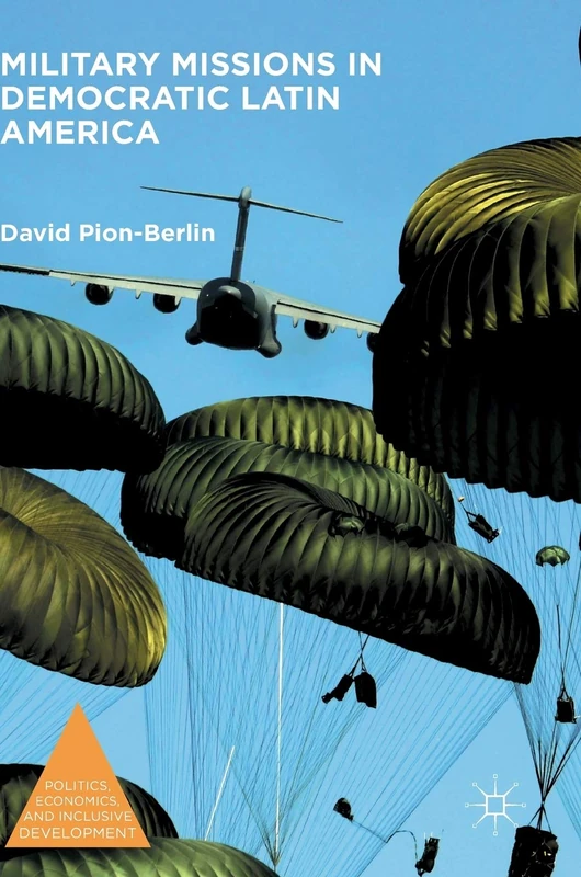 Military Missions in Democratic Latin America (Politics, Economics, and Inclusive Development)