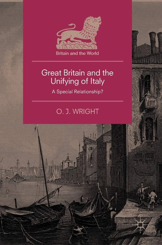 Great Britain and the Unifying of Italy: A Special Relationship? (Britain and the World)