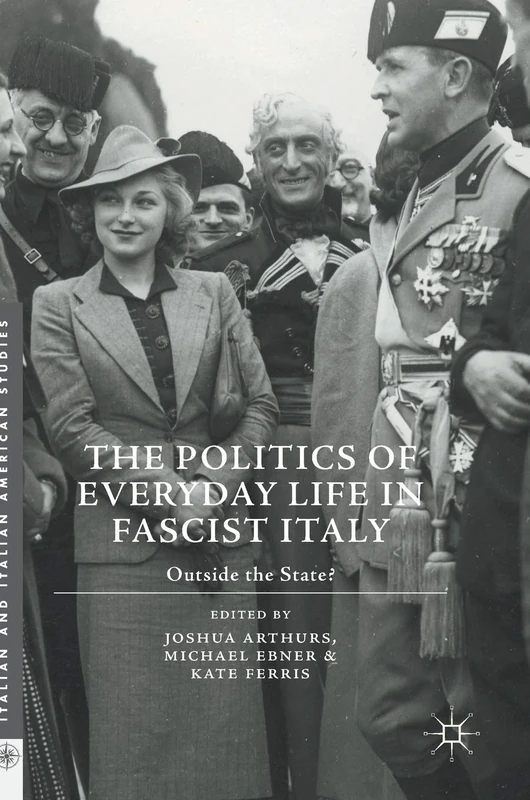 The Politics of Everyday Life in Fascist Italy: Outside the State? (Italian and Italian American Studies)