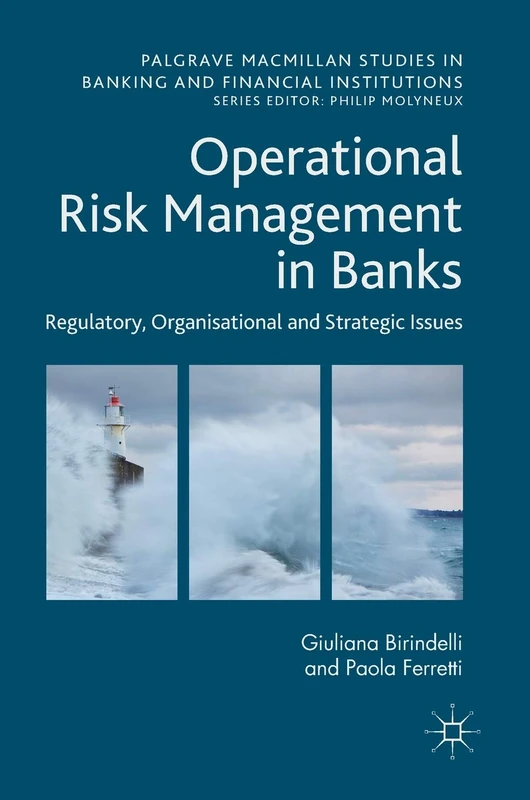 Operational Risk Management in Banks: Regulatory, Organizational and Strategic Issues (Palgrave Macmillan Studies in Banking and Financial Institutions)