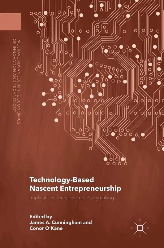 Technology-Based Nascent Entrepreneurship: Implications for Economic Policymaking (Palgrave Advances in the Economics of Innovation and Technology)