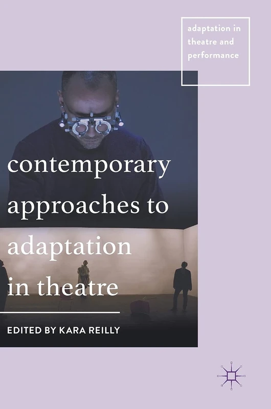 Contemporary Approaches to Adaptation in Theatre (Adaptation in Theatre and Performance)