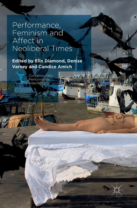 Performance, Feminism and Affect in Neoliberal Times (Contemporary Performance InterActions)