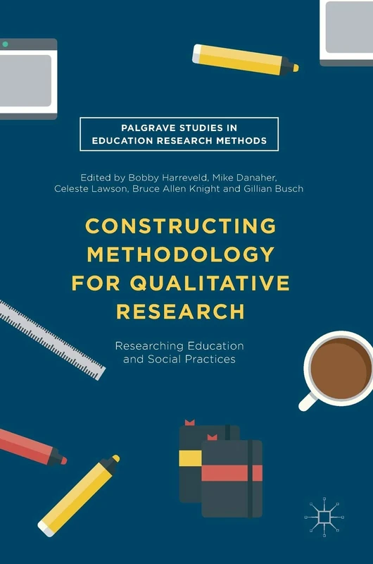 Constructing Methodology for Qualitative Research: Researching Education and Social Practices (Palgrave Studies in Education Research Methods)