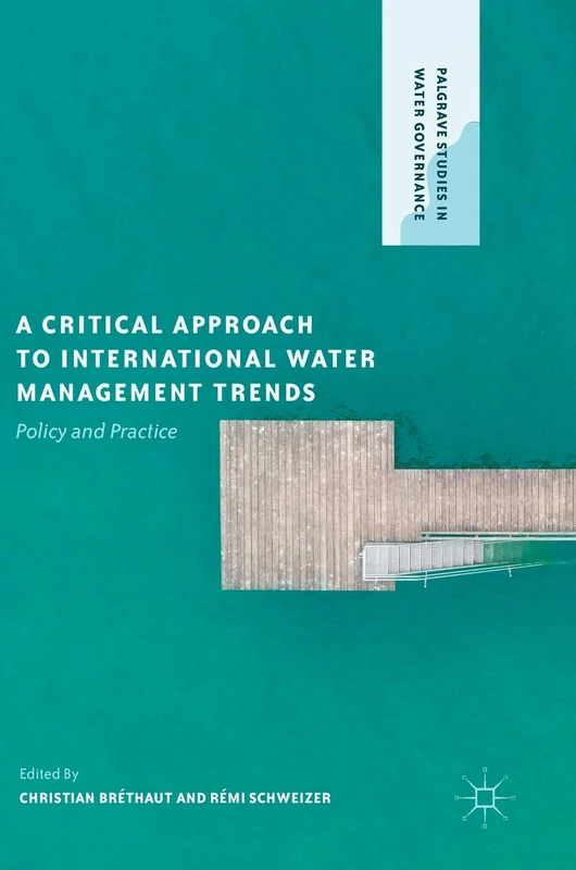 A Critical Approach to International Water Management Trends: Policy and Practice (Palgrave Studies in Water Governance: Policy and Practice)