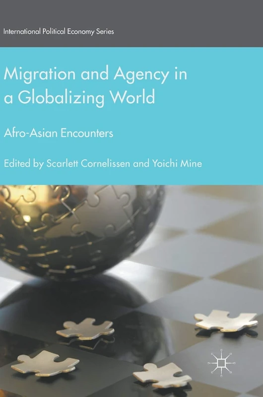 Migration and Agency in a Globalizing World: Afro-Asian Encounters (International Political Economy Series)