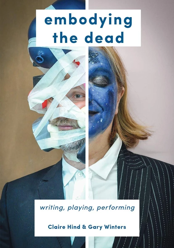 Embodying the Dead: Writing, Playing, Performing