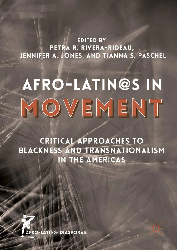 Afro-Latin@s in Movement: Critical Approaches to Blackness and Transnationalism in the Americas (Afro-Latin@ Diasporas)