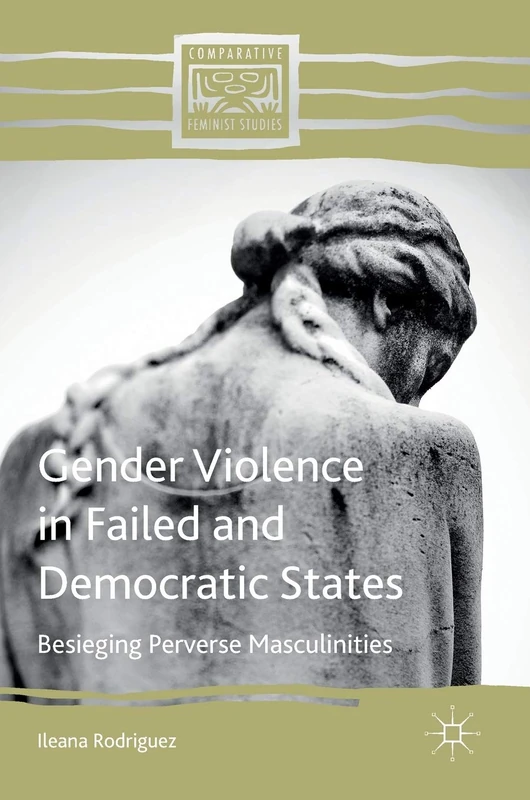 Gender Violence in Failed and Democratic States: Besieging Perverse Masculinities (Comparative Feminist Studies)