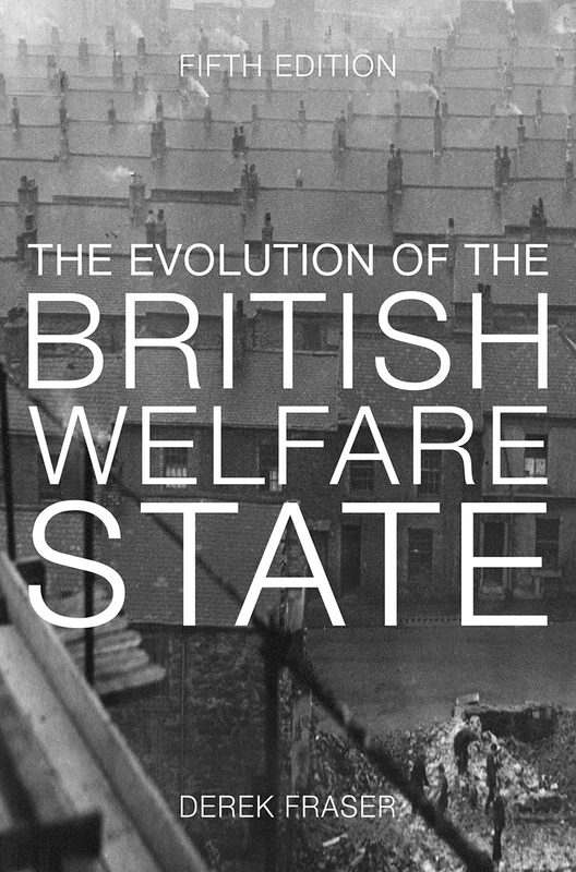 The Evolution of the British Welfare State: A History of Social Policy since the Industrial Revolution