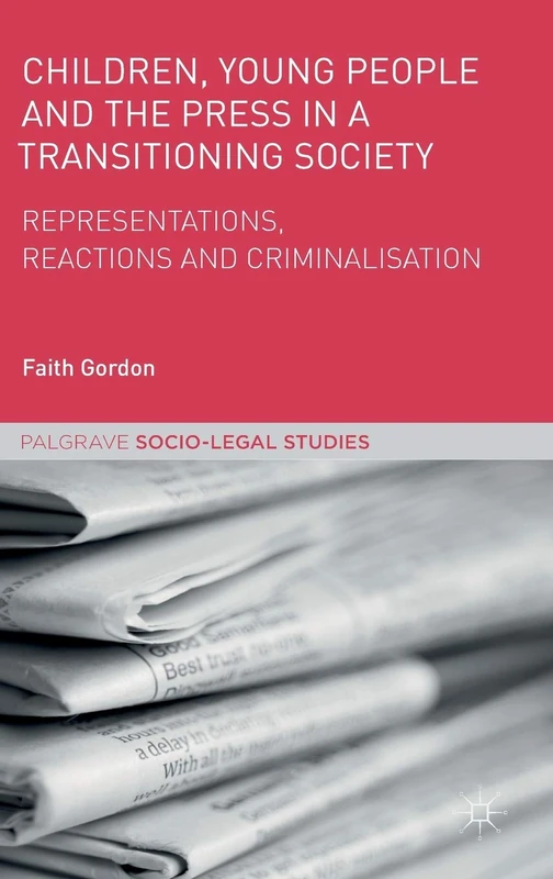 Children, Young People and the Press in a Transitioning Society: Representations, Reactions and Criminalisation (Palgrave Socio-Legal Studies)