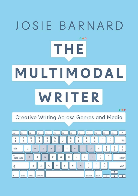 The Multimodal Writer: Creative Writing Across Genres and Media