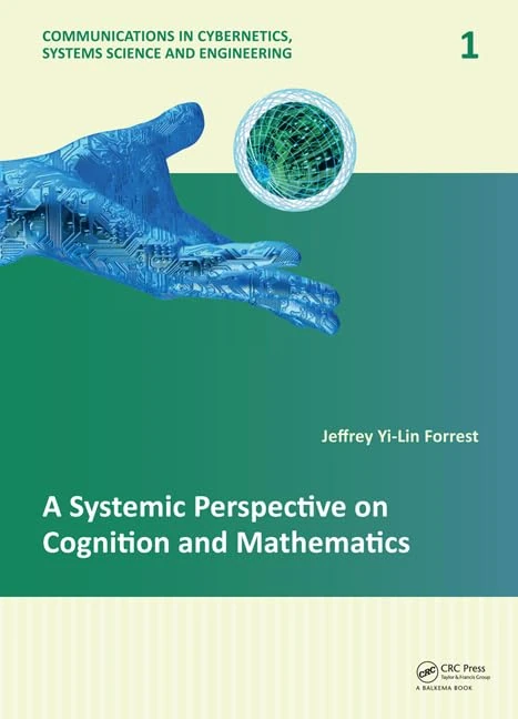 A Systemic Perspective on Cognition and Mathematics: 1 (Communications in Cybernetics, Systems Science and Engineering)