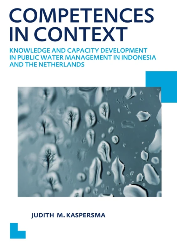 Competences in context: Knowledge and capacity development in public water management in Indonesia and The Netherlands; UNESCO-IHE PhD Thesis (IHE Delft PhD Thesis Series)
