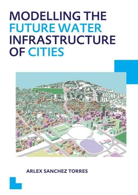 Modelling the Future Water Infrastructure of Cities (IHE Delft PhD Thesis Series)