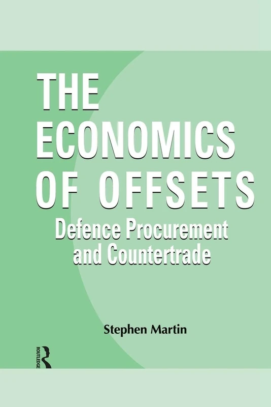 The Economics of Offsets: Defence Procurement and Coutertrade (Routledge Studies in Defence and Peace Economics)
