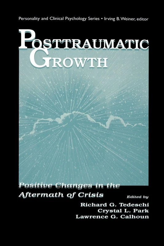 Posttraumatic Growth: Positive Changes in the Aftermath of Crisis (The Lea Series in Personality and Clinical Psychology)