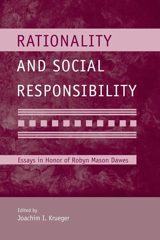 Rationality and Social Responsibility: Essays in Honor of Robyn Mason Dawes (Modern Pioneers in Psychological Science: An APS-Psychology Press Series)