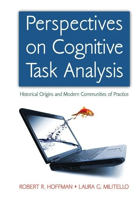Perspectives on Cognitive Task Analysis: Historical Origins and Modern Communities of Practice (Expertise: Research and Applications Series)