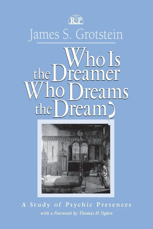 Who Is the Dreamer, Who Dreams the Dream?: A Study of Psychic Presences (Relational Perspectives Book Series)