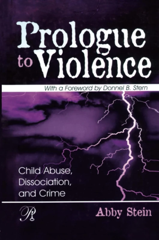 Prologue to Violence: Child Abuse, Dissociation, and Crime (Psychoanalysis in a New Key Book Series)