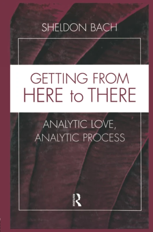 Getting From Here to There: Analytic Love, Analytic Process (Relational Perspectives Book Series)