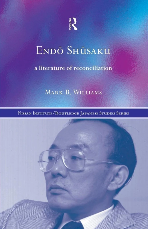 Endö Shüsaku: A Literature of Reconciliation (Nissan Institute/Routledge Japanese Studies)