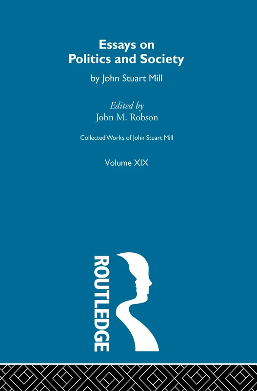 Collected Works of John Stuart Mill: XIX. Essays on Politics and Society Vol B
