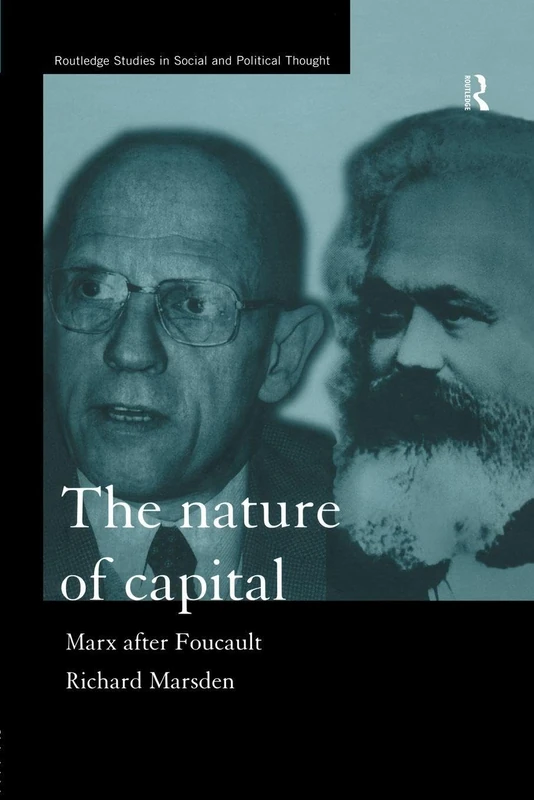 The Nature of Capital: Marx after Foucault (Routledge Studies in Social and Political Thought)