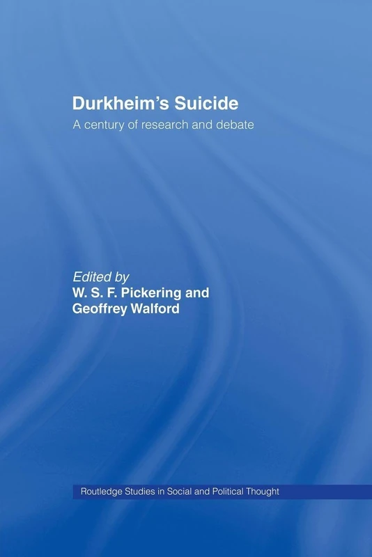 Durkheim's Suicide: A Century of Research and Debate (Routledge Studies in Social and Political Thought)