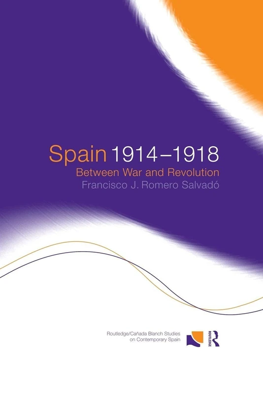Spain 1914-1918: Between War and Revolution (Routledge Studies on Contemporary Spain)