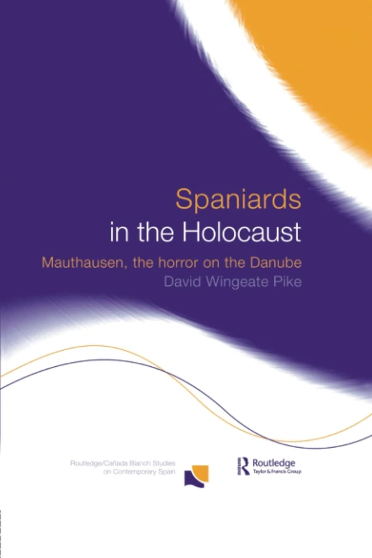 Spaniards in the Holocaust: Mauthausen, Horror on the Danube (Routledge Studies on Contemporary Spain)