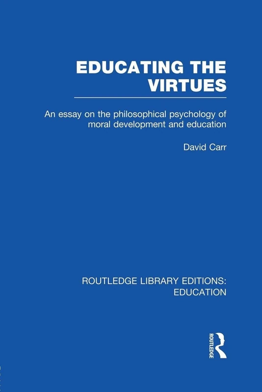Educating the Virtues (RLE Edu K): An Essay on the Philosophical Psychology of Moral Development and Education (Routledge Library Editions: Education)