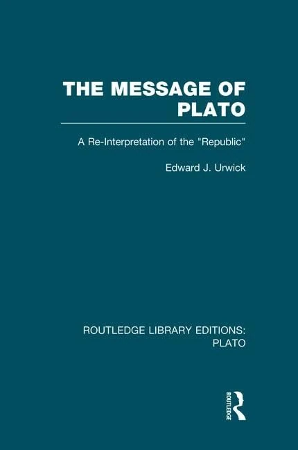 The Message of Plato (RLE: Plato): A Re-Interpretation of the Republic (Routledge Library Editions: Plato)