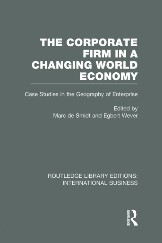 The Corporate Firm in a Changing World Economy (RLE International Business): Case Studies in the Geography of Enterprise (Routledge Library Editions: International Business)
