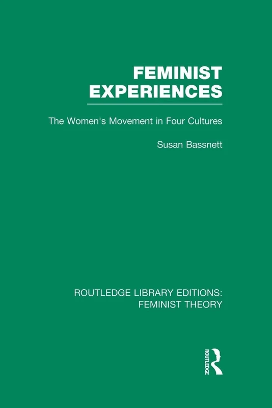 Feminist Experiences (RLE Feminist Theory): The Women's Movement in Four Cultures (Routledge Library Editions: Feminist Theory)