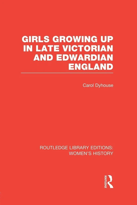 Girls Growing Up in Late Victorian and Edwardian England (Routledge Library Editions: Women's History)