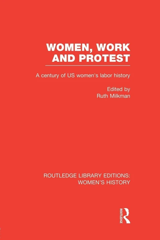 Women, Work, and Protest: A Century of U.S. Women's Labor History (Routledge Library Editions: Women's History)