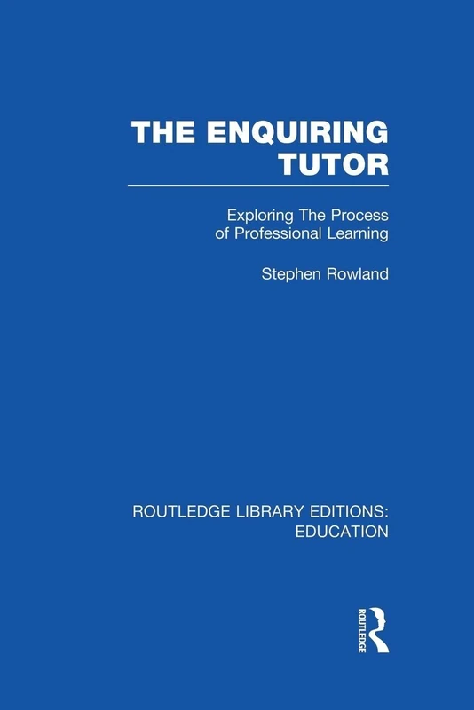 The Enquiring Tutor (RLE Edu O): Exploring The Process of Professional Learning (Routledge Library Editions: Education)