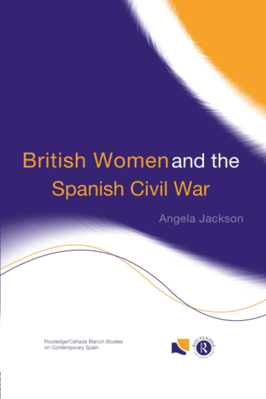 British Women and the Spanish Civil War (Routledge Studies on Contemporary Spain)