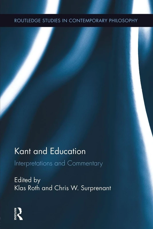Kant and Education: Interpretations and Commentary (Routledge Studies in Contemporary Philosophy)