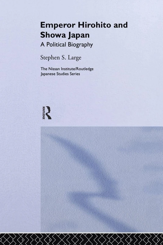Emperor Hirohito and Showa Japan: A Political Biography (Nissan Institute/Routledge Japanese Studies)