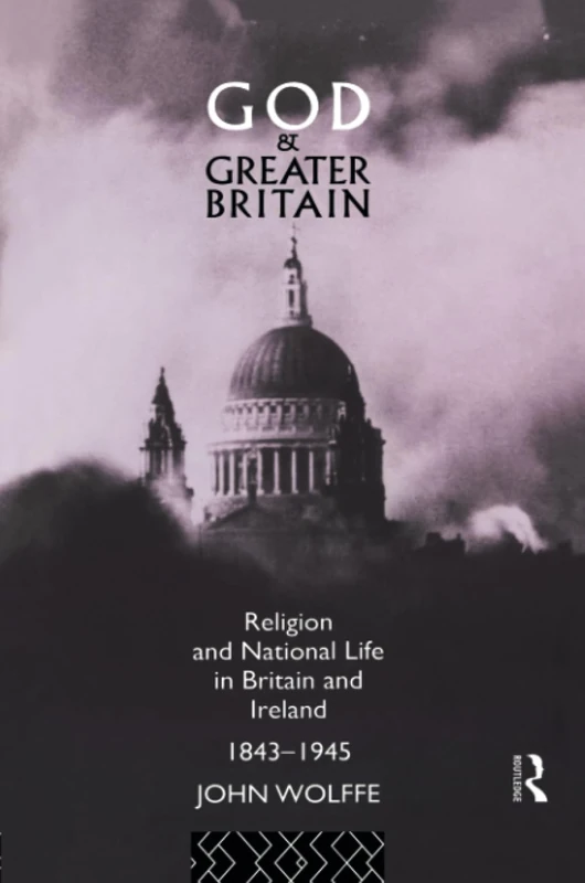 God and Greater Britain: Religion and National Life in Britain and Ireland, 1843-1945