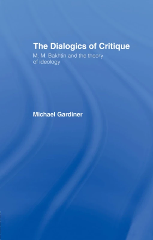 The Dialogics of Critique: M.M. Bakhtin and the Theory of Ideology