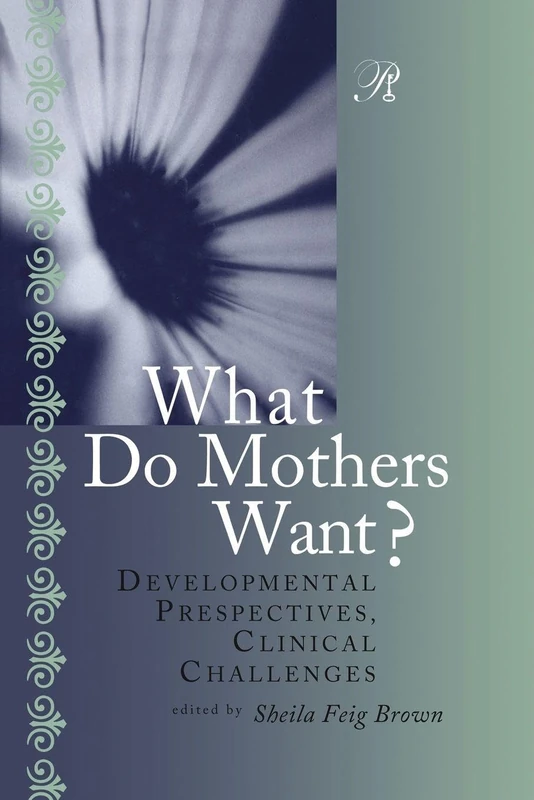 What Do Mothers Want?: Developmental Perspectives, Clinical Challenges (Psychoanalysis in a New Key Book Series)