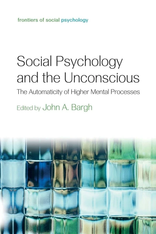 Social Psychology and the Unconscious: The Automaticity of Higher Mental Processes (Frontiers of Social Psychology)