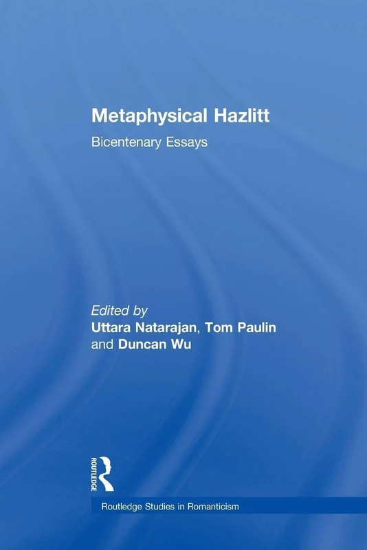 Metaphysical Hazlitt: Bicentenary Essays (Routledge Studies in Romanticism)
